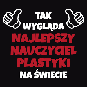 Tak Wygląda Najlepszy Nauczyciel Plastyki Na Świecie - Męska Koszulka Czarna