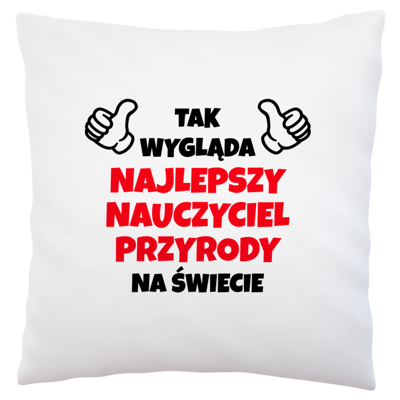 Tak Wygląda Najlepszy Nauczyciel Przyrody Na Świecie - Poduszka Biała