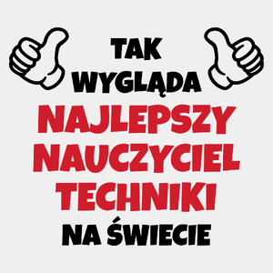 Tak Wygląda Najlepszy Nauczyciel Techniki Na Świecie - Męska Koszulka Biała