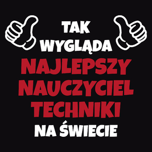 Tak Wygląda Najlepszy Nauczyciel Techniki Na Świecie - Męska Koszulka Czarna