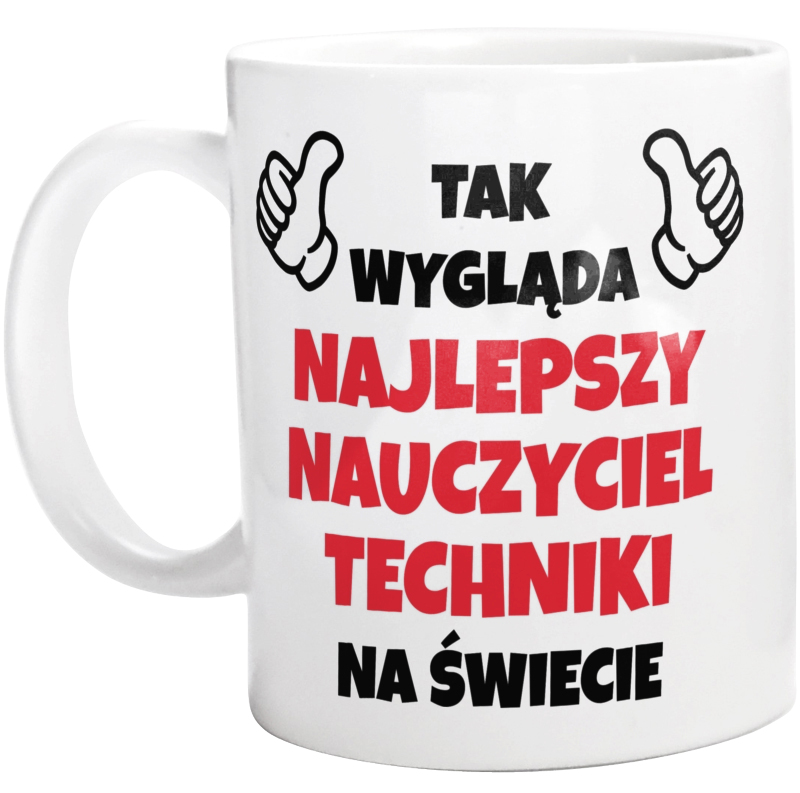 Tak Wygląda Najlepszy Nauczyciel Techniki Na Świecie - Kubek Biały