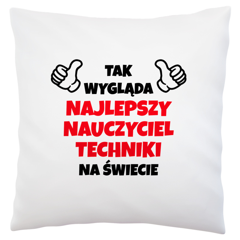 Tak Wygląda Najlepszy Nauczyciel Techniki Na Świecie - Poduszka Biała