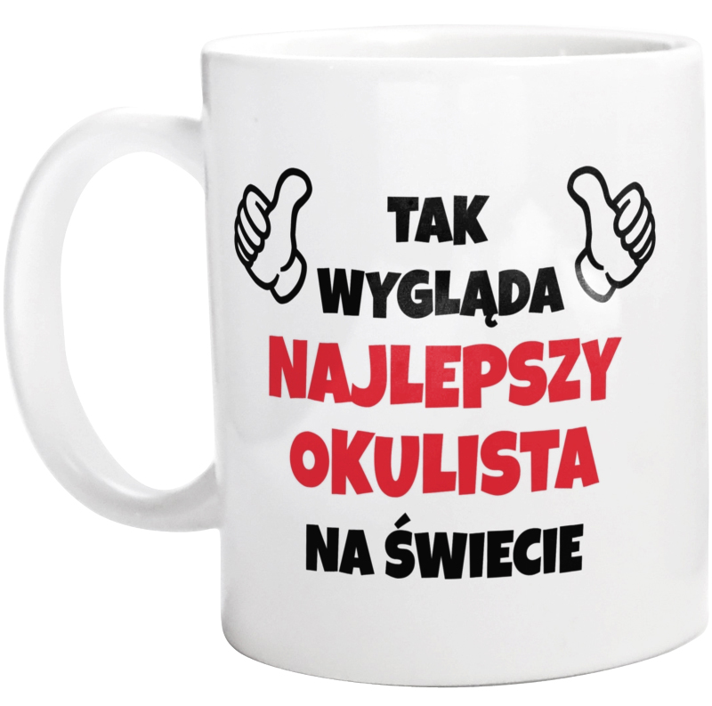 Tak Wygląda Najlepszy Okulista Na Świecie - Kubek Biały