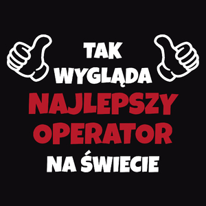 Tak Wygląda Najlepszy Operator Na Świecie - Męska Bluza Czarna