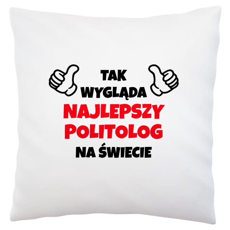 Tak Wygląda Najlepszy Politolog Na Świecie - Poduszka Biała