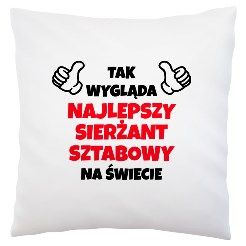 Tak Wygląda Najlepszy Sierżant Sztabowy Na Świecie - Poduszka Biała