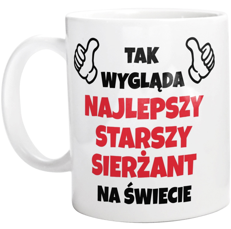 Tak Wygląda Najlepszy Starszy Sierżant Na Świecie - Kubek Biały