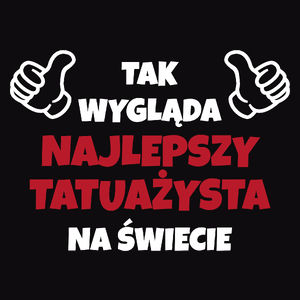 Tak Wygląda Najlepszy Tatuażysta Na Świecie - Męska Bluza Czarna