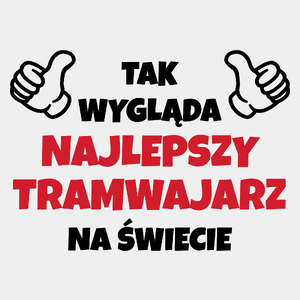 Tak Wygląda Najlepszy Tramwajarz Na Świecie - Męska Koszulka Biała