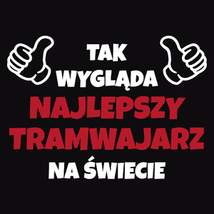 Tak Wygląda Najlepszy Tramwajarz Na Świecie - Męska Koszulka Czarna