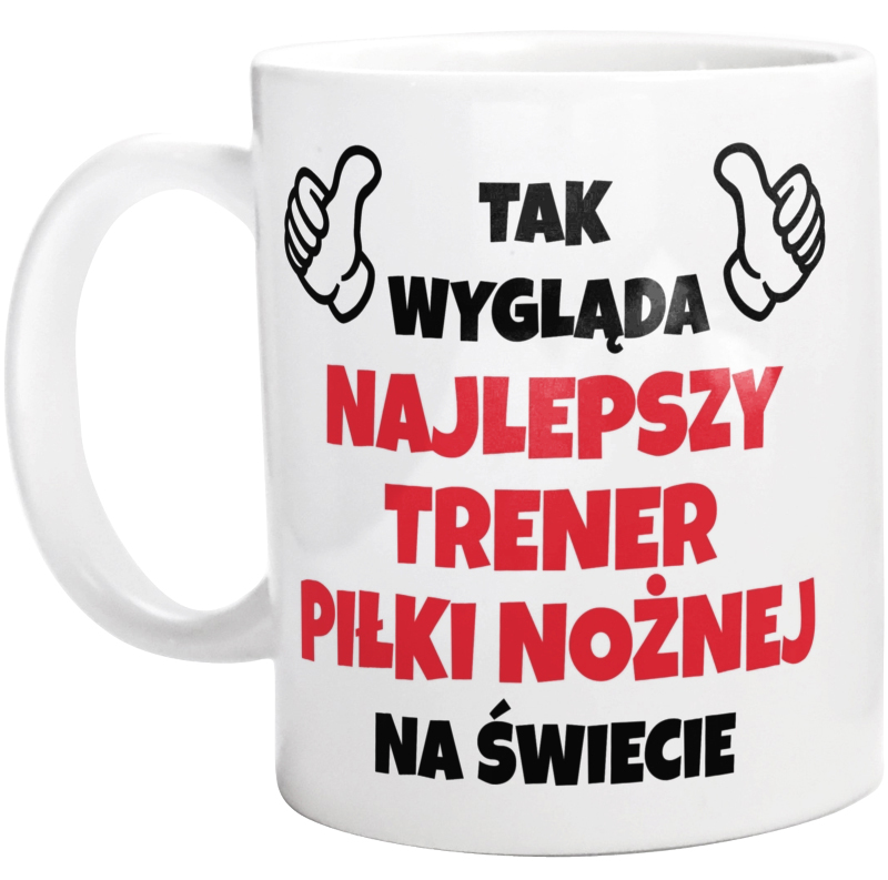 Tak Wygląda Najlepszy Trener Piłki Nożnej Na Świecie - Kubek Biały