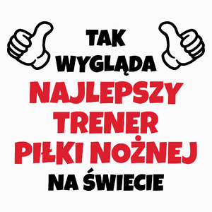 Tak Wygląda Najlepszy Trener Piłki Nożnej Na Świecie - Poduszka Biała