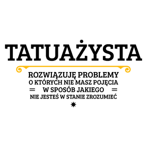 Tatuażysta - Rozwiązuje Problemy O Których Nie Masz Pojęcia - Kubek Biały