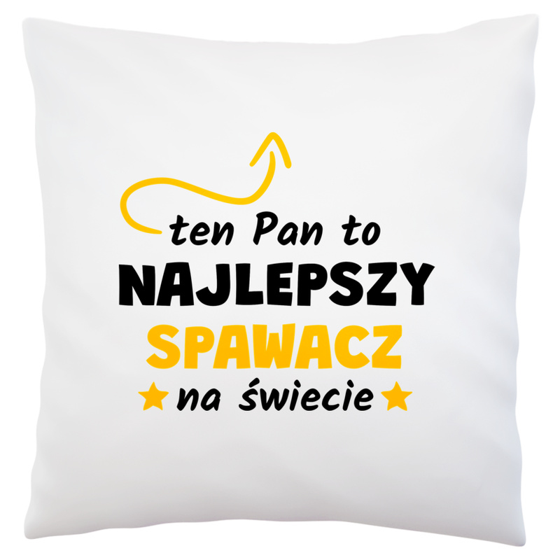 Ten Pan To Najlepszy Spawacz Na Świecie - Poduszka Biała