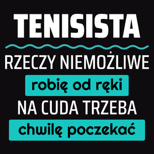 Tenisista - Rzeczy Niemożliwe Robię Od Ręki - Na Cuda Trzeba Chwilę Poczekać - Męska Koszulka Czarna