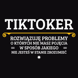 Tiktoker - Rozwiązuje Problemy O Których Nie Masz Pojęcia - Męska Koszulka Czarna