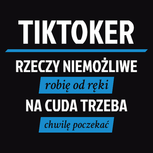 Tiktoker - Rzeczy Niemożliwe Robię Od Ręki - Na Cuda Trzeba Chwilę Poczekać - Męska Koszulka Czarna