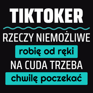 Tiktoker - Rzeczy Niemożliwe Robię Od Ręki - Na Cuda Trzeba Chwilę Poczekać - Męska Koszulka Czarna