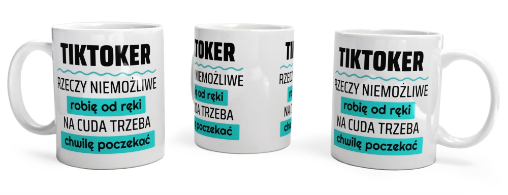 Tiktoker - Rzeczy Niemożliwe Robię Od Ręki - Na Cuda Trzeba Chwilę Poczekać - Kubek Biały