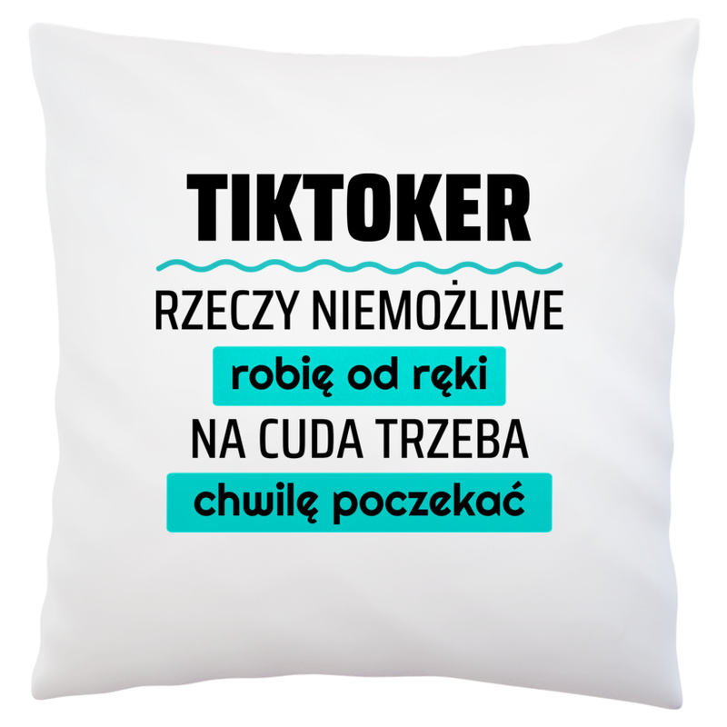 Tiktoker - Rzeczy Niemożliwe Robię Od Ręki - Na Cuda Trzeba Chwilę Poczekać - Poduszka Biała