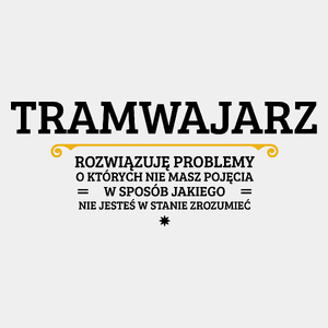 Tramwajarz - Rozwiązuje Problemy O Których Nie Masz Pojęcia - Męska Koszulka Biała