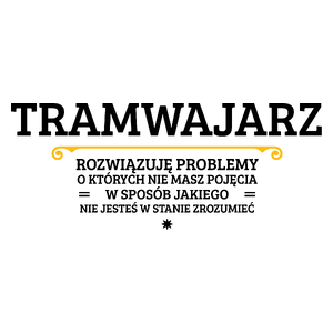 Tramwajarz - Rozwiązuje Problemy O Których Nie Masz Pojęcia - Kubek Biały