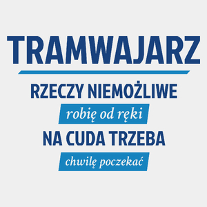 Tramwajarz - Rzeczy Niemożliwe Robię Od Ręki - Na Cuda Trzeba Chwilę Poczekać - Męska Koszulka Biała