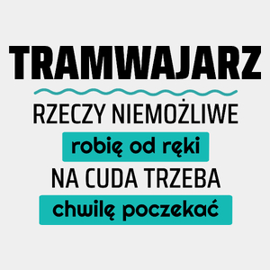 Tramwajarz - Rzeczy Niemożliwe Robię Od Ręki - Na Cuda Trzeba Chwilę Poczekać - Męska Koszulka Biała