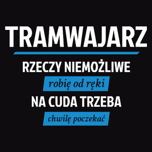 Tramwajarz - Rzeczy Niemożliwe Robię Od Ręki - Na Cuda Trzeba Chwilę Poczekać - Męska Koszulka Czarna