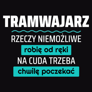 Tramwajarz - Rzeczy Niemożliwe Robię Od Ręki - Na Cuda Trzeba Chwilę Poczekać - Męska Koszulka Czarna