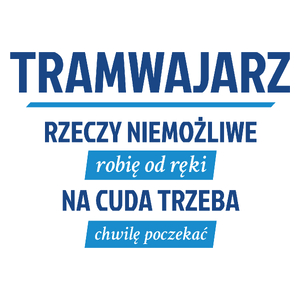 Tramwajarz - Rzeczy Niemożliwe Robię Od Ręki - Na Cuda Trzeba Chwilę Poczekać - Kubek Biały