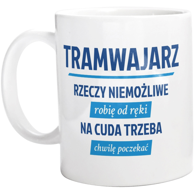 Tramwajarz - Rzeczy Niemożliwe Robię Od Ręki - Na Cuda Trzeba Chwilę Poczekać - Kubek Biały