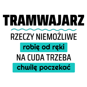 Tramwajarz - Rzeczy Niemożliwe Robię Od Ręki - Na Cuda Trzeba Chwilę Poczekać - Kubek Biały