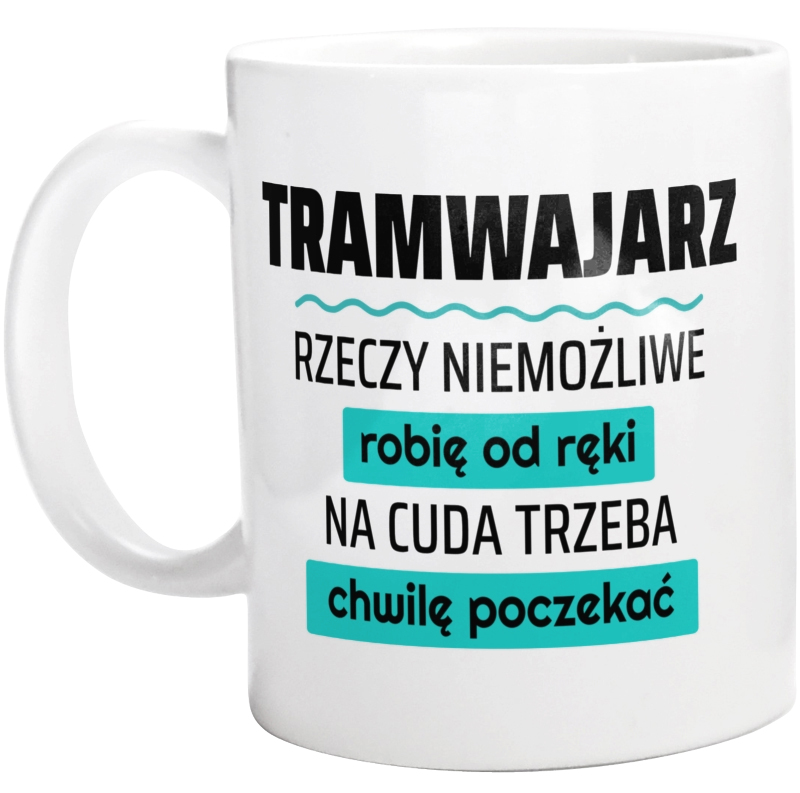 Tramwajarz - Rzeczy Niemożliwe Robię Od Ręki - Na Cuda Trzeba Chwilę Poczekać - Kubek Biały