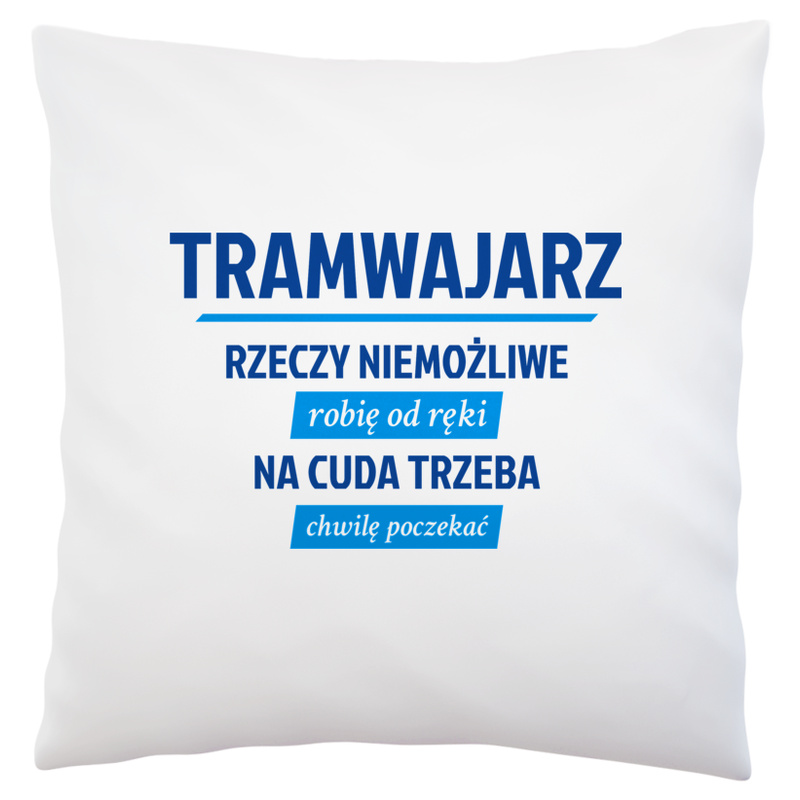 Tramwajarz - Rzeczy Niemożliwe Robię Od Ręki - Na Cuda Trzeba Chwilę Poczekać - Poduszka Biała