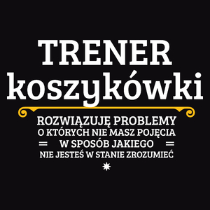 Trener Koszykówki - Rozwiązuje Problemy O Których Nie Masz Pojęcia - Męska Koszulka Czarna