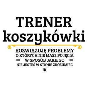 Trener Koszykówki - Rozwiązuje Problemy O Których Nie Masz Pojęcia - Kubek Biały