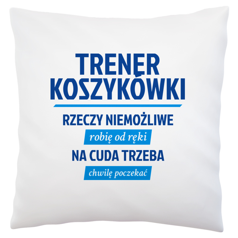 Trener Koszykówki - Rzeczy Niemożliwe Robię Od Ręki - Na Cuda Trzeba Chwilę Poczekać - Poduszka Biała