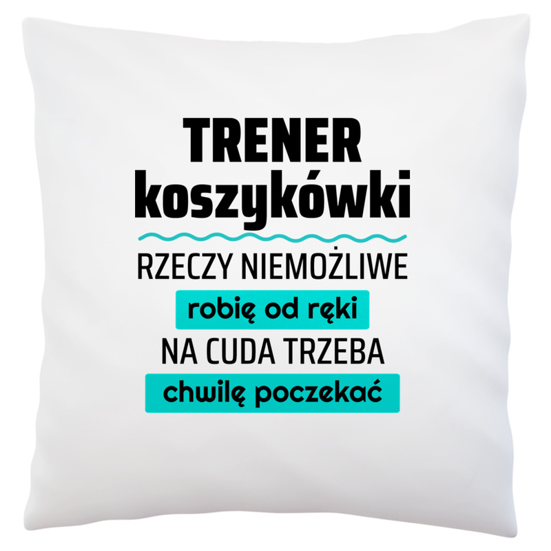 Trener Koszykówki - Rzeczy Niemożliwe Robię Od Ręki - Na Cuda Trzeba Chwilę Poczekać - Poduszka Biała