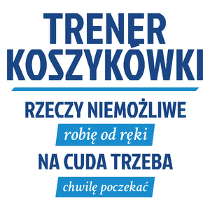 Trener Koszykówki - Rzeczy Niemożliwe Robię Od Ręki - Na Cuda Trzeba Chwilę Poczekać - Kubek Biały