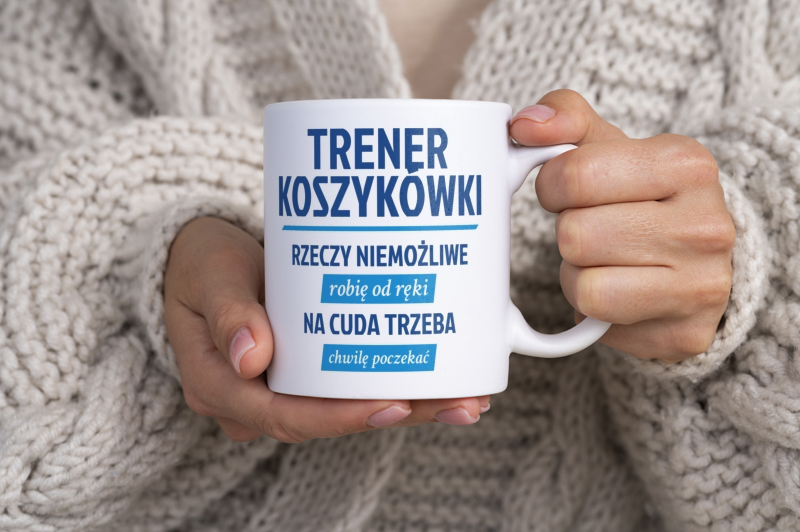 Trener Koszykówki - Rzeczy Niemożliwe Robię Od Ręki - Na Cuda Trzeba Chwilę Poczekać - Kubek Biały