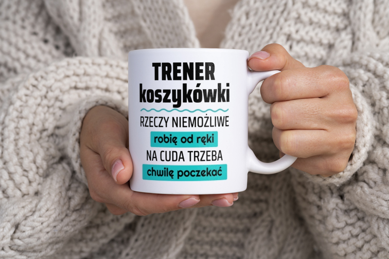 Trener Koszykówki - Rzeczy Niemożliwe Robię Od Ręki - Na Cuda Trzeba Chwilę Poczekać - Kubek Biały