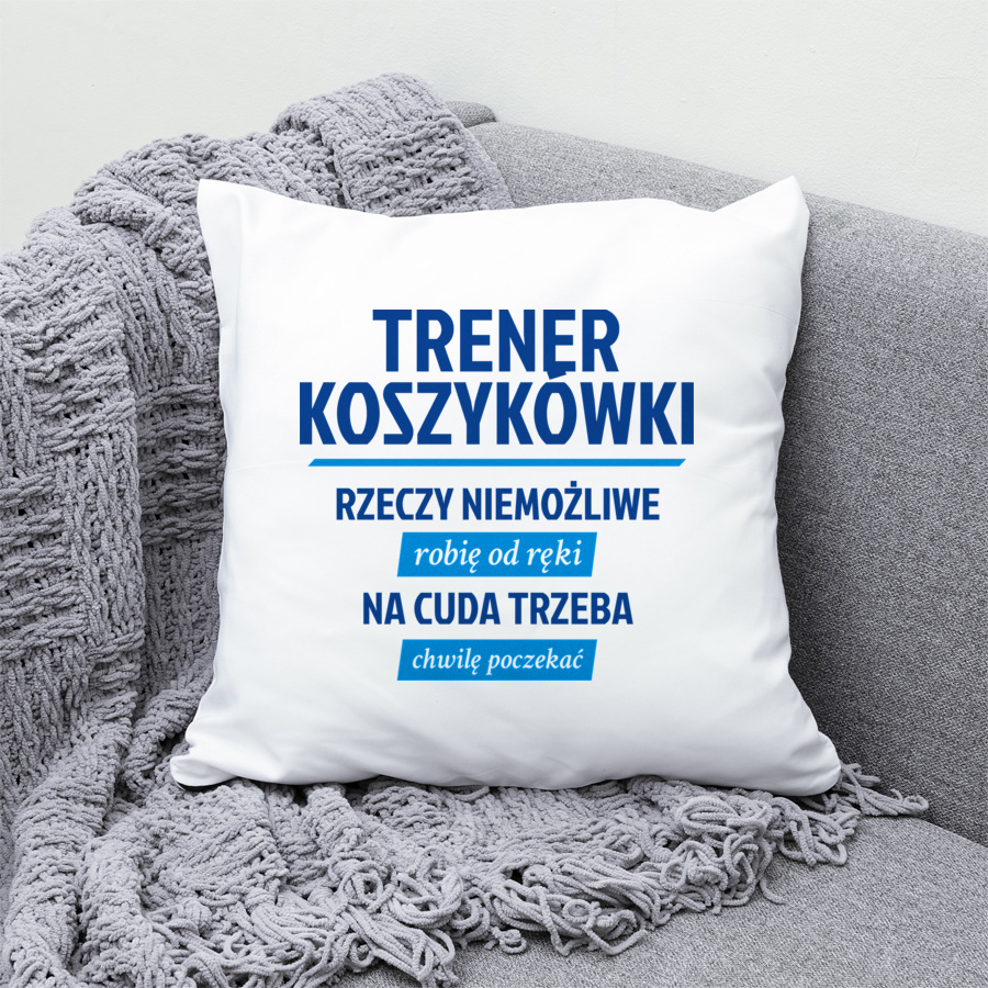 Trener Koszykówki - Rzeczy Niemożliwe Robię Od Ręki - Na Cuda Trzeba Chwilę Poczekać - Poduszka Biała