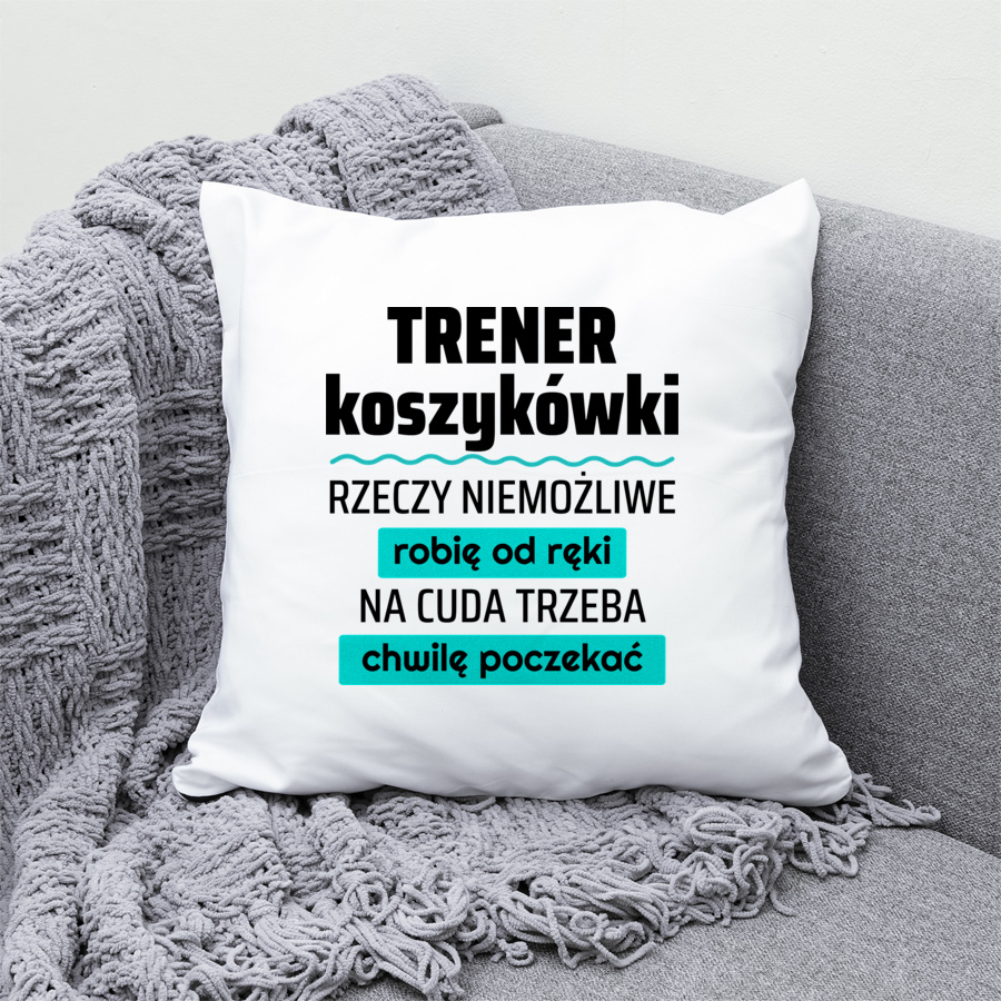 Trener Koszykówki - Rzeczy Niemożliwe Robię Od Ręki - Na Cuda Trzeba Chwilę Poczekać - Poduszka Biała