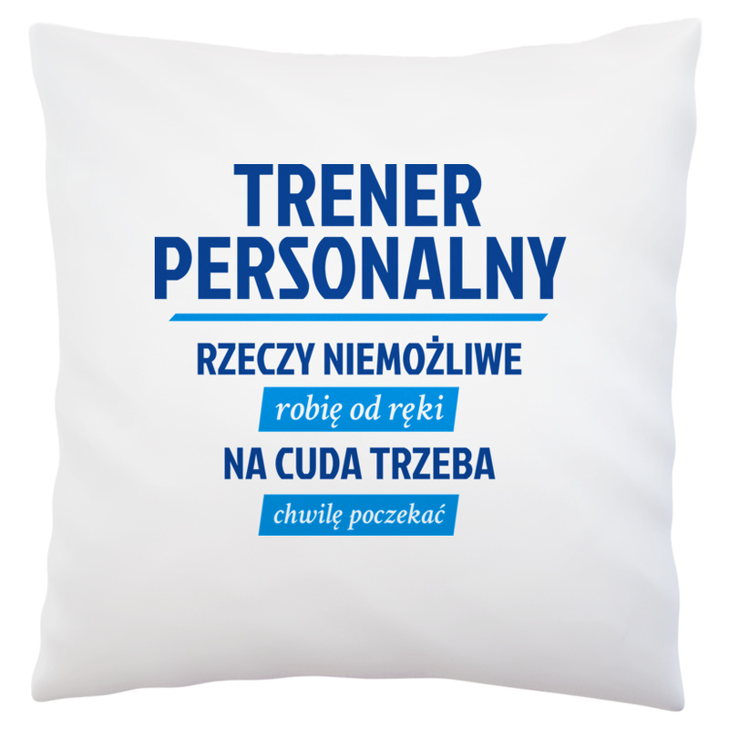 Trener Personalny - Rzeczy Niemożliwe Robię Od Ręki - Na Cuda Trzeba Chwilę Poczekać - Poduszka Biała