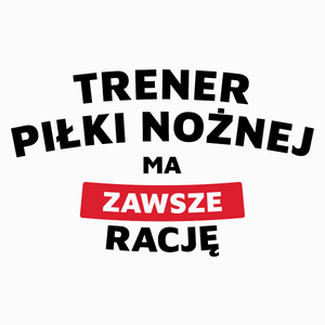 Trener Piłki Nożnej Ma Zawsze Rację - Poduszka Biała