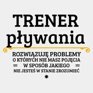 Trener Pływania - Rozwiązuje Problemy O Których Nie Masz Pojęcia - Męska Koszulka Biała