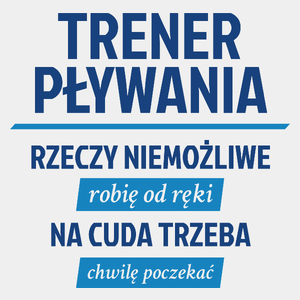 Trener Pływania - Rzeczy Niemożliwe Robię Od Ręki - Na Cuda Trzeba Chwilę Poczekać - Męska Koszulka Biała