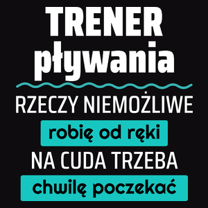 Trener Pływania - Rzeczy Niemożliwe Robię Od Ręki - Na Cuda Trzeba Chwilę Poczekać - Męska Koszulka Czarna