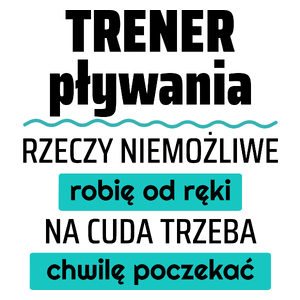 Trener Pływania - Rzeczy Niemożliwe Robię Od Ręki - Na Cuda Trzeba Chwilę Poczekać - Kubek Biały